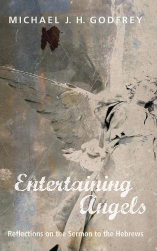 Entertaining Angels: Reflections on the Sermon to the Hebrews