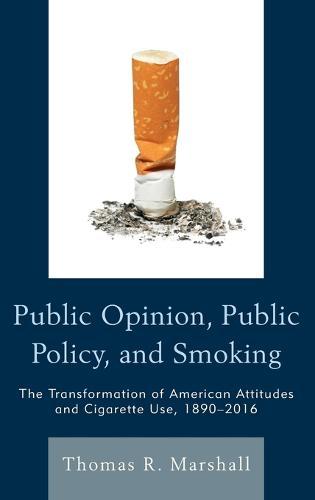 Public Opinion, Public Policy, and Smoking: The Transformation of American Attitudes and Cigarette Use, 1890–2016