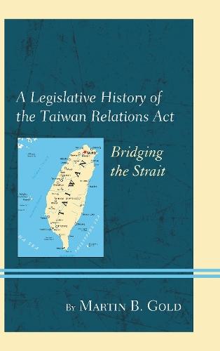 A Legislative History of the Taiwan Relations Act: Bridging the Strait