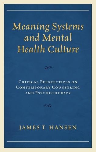 Meaning Systems and Mental Health Culture: Critical Perspectives on Contemporary Counseling and Psychotherapy