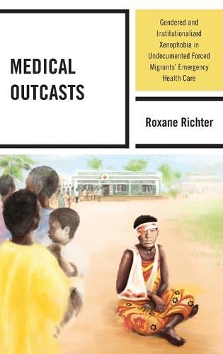 Medical Outcasts: Gendered and Institutionalized Xenophobia in Undocumented Forced Migrants' Emergency Health Care