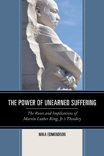 The Power of Unearned Suffering: The Roots and Implications of Martin Luther King, Jr.’s Theodicy