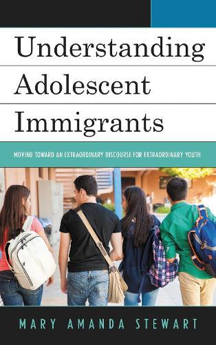 Understanding Adolescent Immigrants: Moving toward an Extraordinary Discourse for Extraordinary Youth