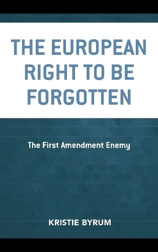 The European Right to Be Forgotten: The First Amendment Enemy