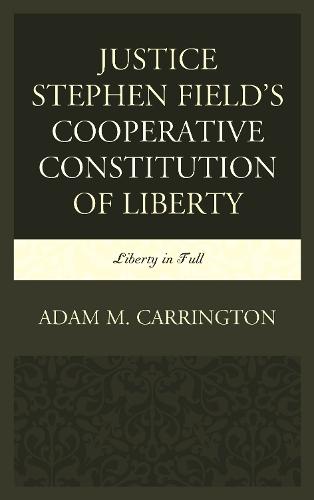Justice Stephen Field's Cooperative Constitution of Liberty: Liberty in Full
