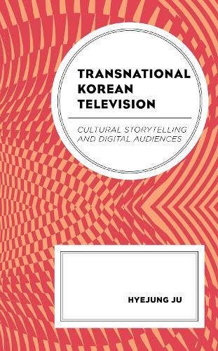 Transnational Korean Television: Cultural Storytelling and Digital Audiences