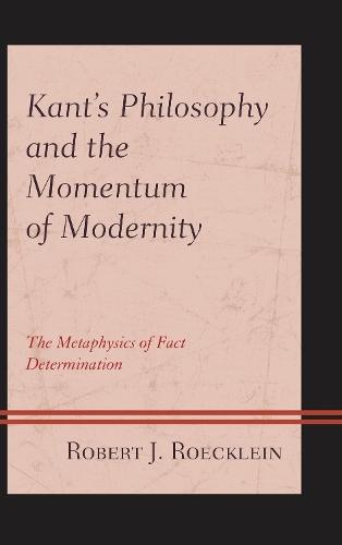 Kant’s Philosophy and the Momentum of Modernity: The Metaphysics of Fact Determination