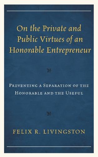 On the Private and Public Virtues of an Honorable Entrepreneur: Preventing a Separation of the Honorable and the Useful