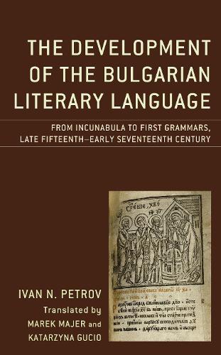 The Development of the Bulgarian Literary Language: From Incunabula to First Grammars, Late Fifteenth – Early Seventeenth Century