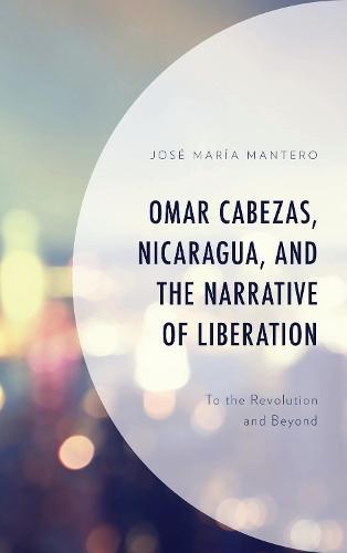 Omar Cabezas, Nicaragua, and the Narrative of Liberation: To the Revolution and Beyond