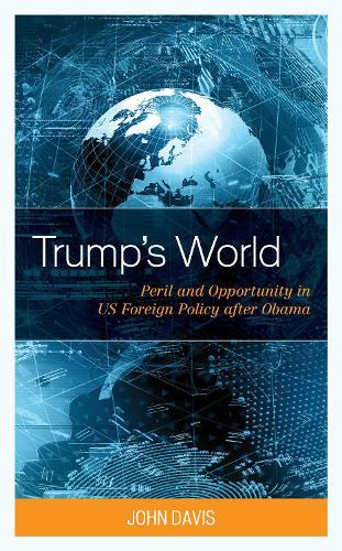 Trump’s World: Peril and Opportunity in US Foreign Policy after Obama