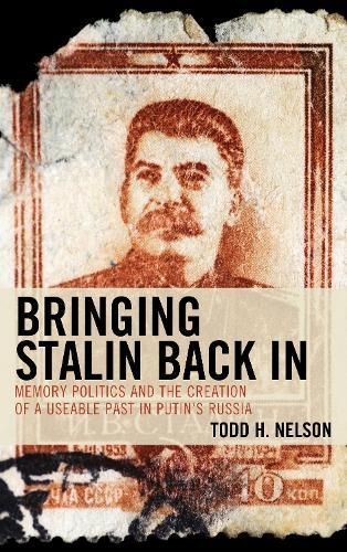 Bringing Stalin Back In: Memory Politics and the Creation of a Useable Past in Putin’s Russia