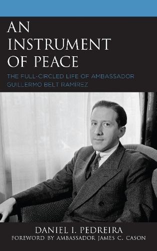An Instrument of Peace: The Full-Circled Life of Ambassador Guillermo Belt Ramírez