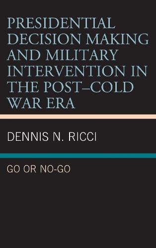 Presidential Decision Making and Military Intervention in the Post–Cold War Era: Go or No-Go