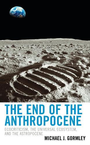 The End of the Anthropocene: Ecocriticism, the Universal Ecosystem, and the Astropocene