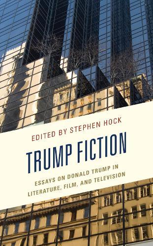 Trump Fiction: Essays on Donald Trump in Literature, Film, and Television