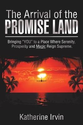 The Arrival of the Promise Land: "Bringing ""You"" to a Place Where Serenity, Prosperity and Magic Reign Supreme."