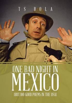 One Bad Night in Mexico: (But 100 Good Poems in the USA)