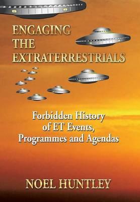 Engaging the Extraterrestrials: Forbidden History of ET Events, Programmes and Agendas