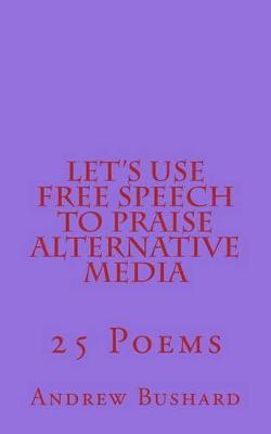 Let's Use Free Speech to Praise Alternative Media: 25 Poems