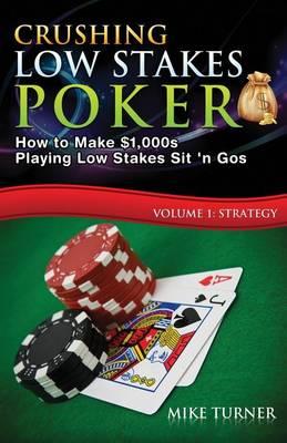 Crushing Low Stakes Poker: How to Make $1,000s Playing Low Stakes Sit 'n Gos, Volume 1: Strategy