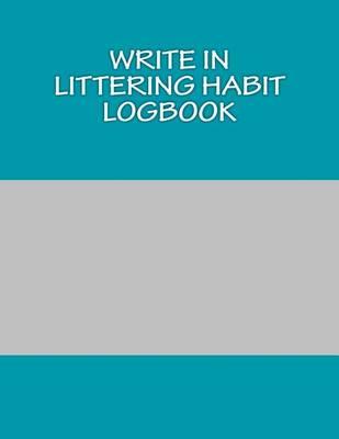 Write In Littering Habit Logbook: Blank Books You Can Write In