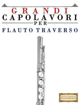 Grandi Capolavori Per Flauto Traverso: Pezzi Facili Di Bach, Beethoven, Brahms, Handel, Haydn, Mozart, Schubert, Tchaikovsky, Vivaldi E Wagner