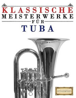 Klassische Meisterwerke Für Tuba: Leichte Stücke Von Bach, Beethoven, Brahms, Handel, Haydn, Mozart, Schubert, Tchaikovsky, Vivaldi Und Wagner