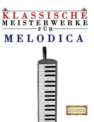 Klassische Meisterwerke Für Melodica: Leichte Stücke Von Bach, Beethoven, Brahms, Handel, Haydn, Mozart, Schubert, Tchaikovsky, Vivaldi Und Wagner
