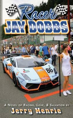 Racer Jay Dobbs: A novel of racing, love, and salvation..