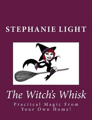 The Witch's Whisk: Practical Magic from Your Own Home