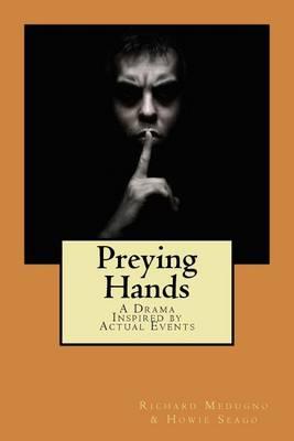 Preying Hands: A Drama in Two Parts Inspired by Actual Events
