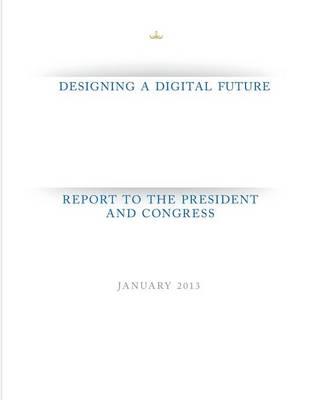 Designing a Digital Future: Report to the President and Congress