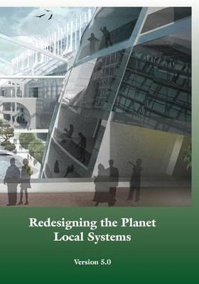 Redesigning the Planet: Local Systems: Reshaping the Constructs of Civilizations Through the Use of Ecological Design & Other Conceptual & Pra