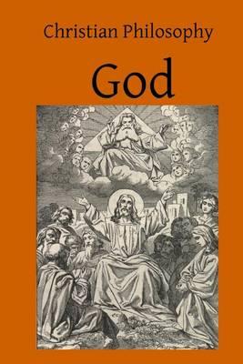 Christian Philosophy God: A Contribution to the Philosophy of Theism