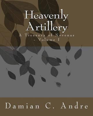 Heavenly Artillery: A Treasury of Novenas - Volume I