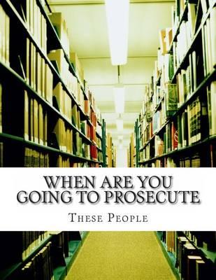 When Are You Going to Prosecute
