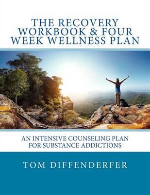 The Recovery Workbook & Four Week Wellness Plan: An Intensive Counseling Plan for Substance Addictions