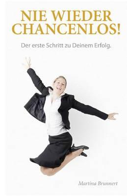 Nie wieder chancenlos!: Der erste Schritt zu Deinem Erfolg