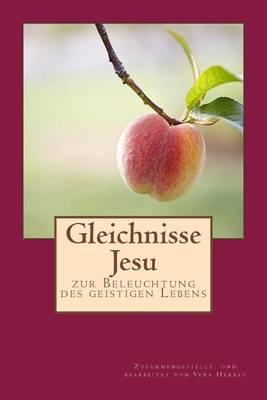 Gleichnisse Jesu: Zur Beleuchtung Des Geistigen Lebens. Sammlung Der Gleichnisreden Des Herrn Aus Bibel Und Neuoffenbarung