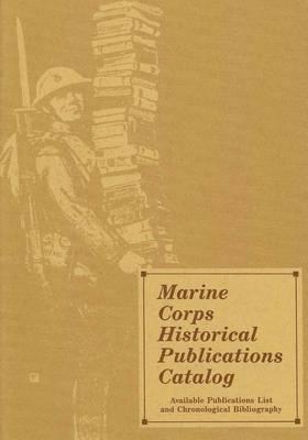 Marine Corps Historical Publications Catalog: Available Publications List and Chronological Bibliography
