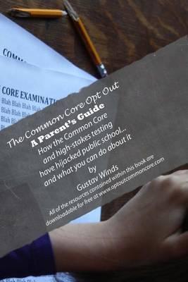 The Common Core Opt Out- A Parents Guide: How the Common Core and High-Stakes Testing Have Hijacked American Education