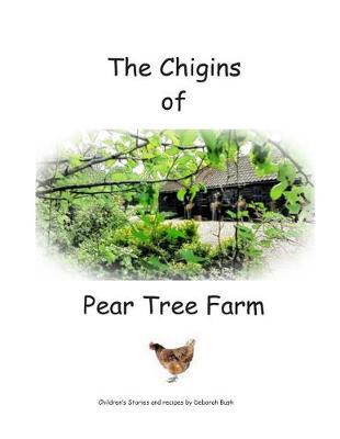 The Chigins of Pear Tree Farm: Children's stories and recipes about Chickens and life on a farm