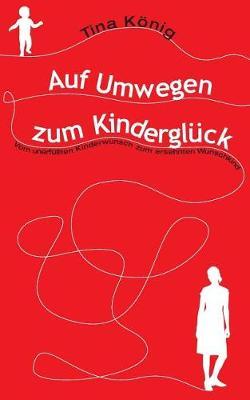 Auf Umwegen zum Kinderglück: Vom unerfüllten Kinderwunsch zum ersehnten Wunschkind