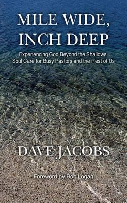 Mile Wide, Inch Deep: Experiencing God Beyond the Shallows, Soul Care for Busy Pastors and the Rest of Us