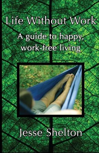 Life Without Work: A guide to happy, work-free living