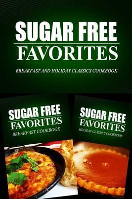 Sugar Free Favorites - Breakfast and Holiday Classics Cookbook: Sugar Free recipes cookbook for your everyday Sugar Free cooking
