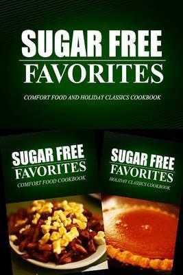 Sugar Free Favorites - Comfort Food and Holiday Classics Cookbook: Sugar Free recipes cookbook for your everyday Sugar Free cooking