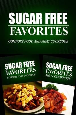 Sugar Free Favorites - Comfort Food and Meat Cookbook: Sugar Free recipes cookbook for your everyday Sugar Free cooking