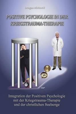 Positive Psychologie in der Kriegstrauma-Therapie: Integration der Positiven Psychologie mit der Kriegstrauma-Therapie und der christlichen Seelsorge